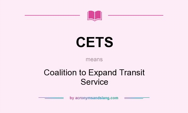 What does CETS mean? It stands for Coalition to Expand Transit Service