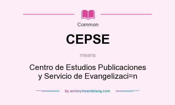 What does CEPSE mean? It stands for Centro de Estudios Publicaciones y Servicio de Evangelizaci=n