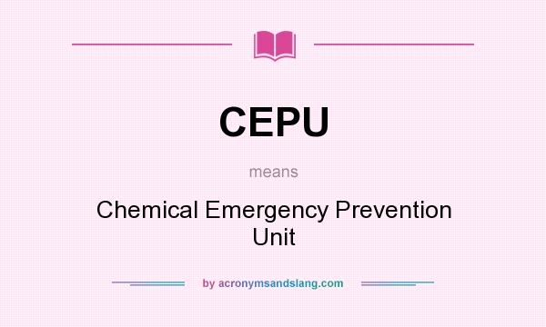 What does CEPU mean? It stands for Chemical Emergency Prevention Unit