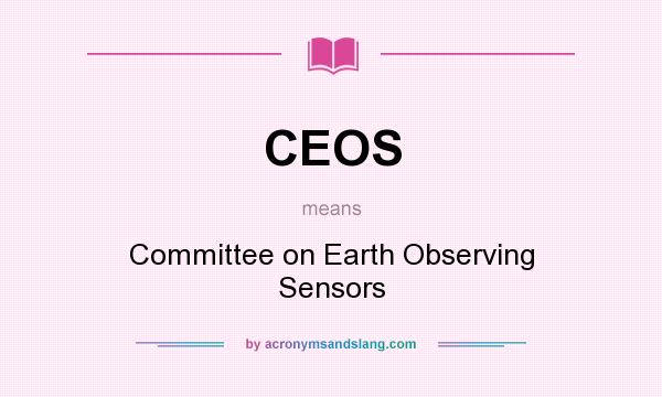 What does CEOS mean? It stands for Committee on Earth Observing Sensors
