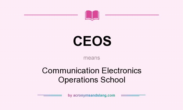 What does CEOS mean? It stands for Communication Electronics Operations School