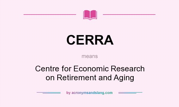 What does CERRA mean? It stands for Centre for Economic Research on Retirement and Aging