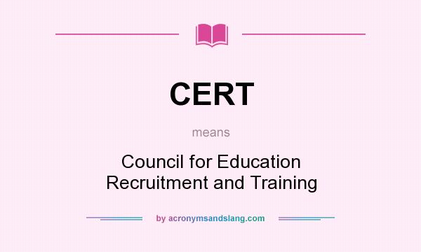 What does CERT mean? It stands for Council for Education Recruitment and Training