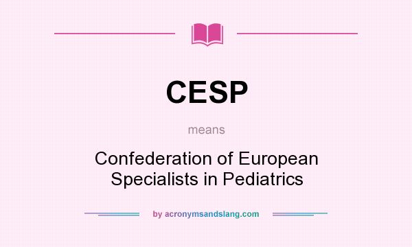 What does CESP mean? It stands for Confederation of European Specialists in Pediatrics