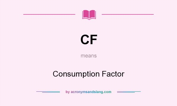 What does CF mean? It stands for Consumption Factor