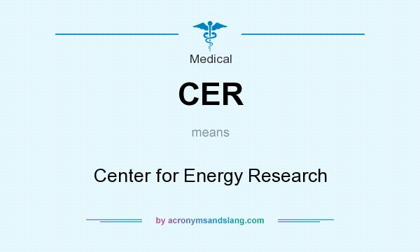 What does CER mean? It stands for Center for Energy Research