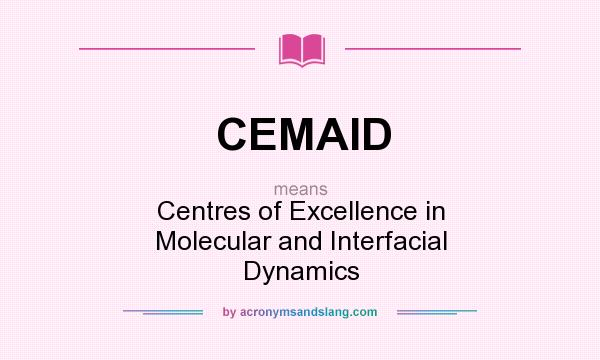 What does CEMAID mean? It stands for Centres of Excellence in Molecular and Interfacial Dynamics