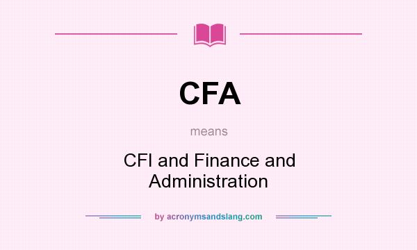 What does CFA mean? It stands for CFI and Finance and Administration