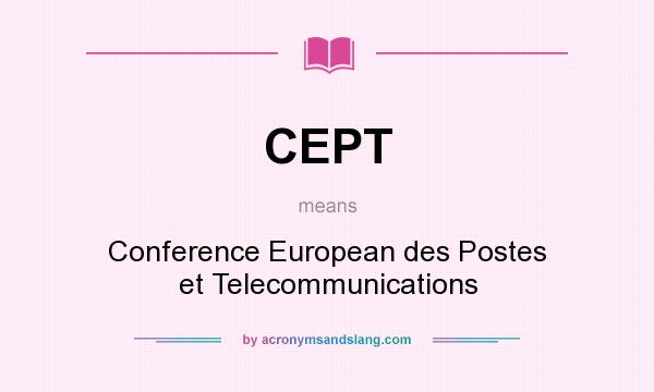 What does CEPT mean? It stands for Conference European des Postes et Telecommunications