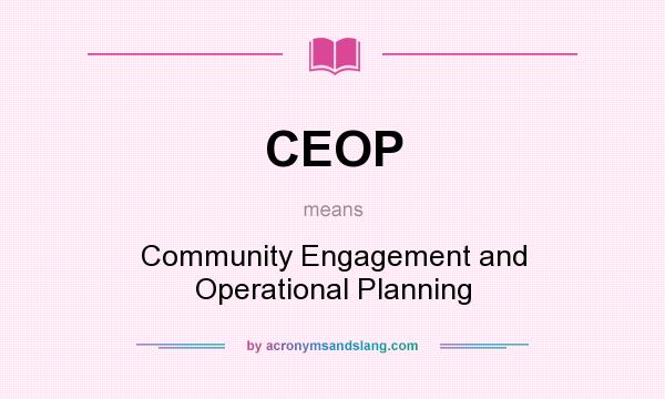 What does CEOP mean? It stands for Community Engagement and Operational Planning
