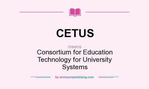 What does CETUS mean? It stands for Consortium for Education Technology for University Systems