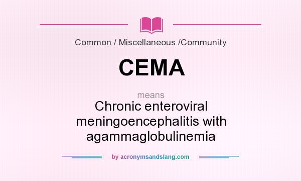 What does CEMA mean? It stands for Chronic enteroviral meningoencephalitis with agammaglobulinemia