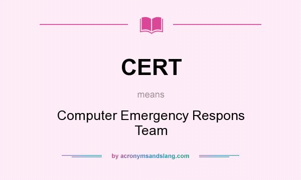 What does CERT mean? It stands for Computer Emergency Respons Team