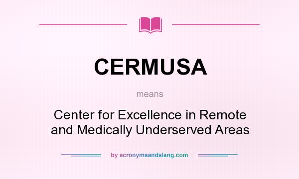 What does CERMUSA mean? It stands for Center for Excellence in Remote and Medically Underserved Areas