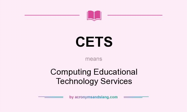 What does CETS mean? It stands for Computing Educational Technology Services