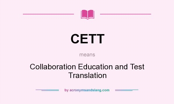 What does CETT mean? It stands for Collaboration Education and Test Translation