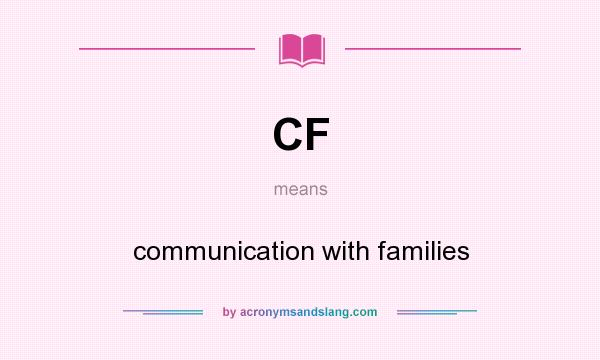 What does CF mean? It stands for communication with families