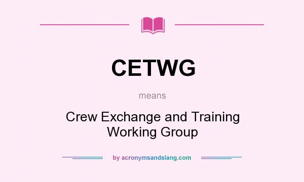 What does CETWG mean? It stands for Crew Exchange and Training Working Group