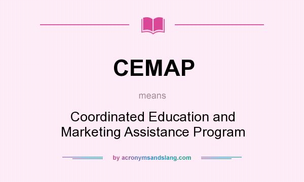 What does CEMAP mean? It stands for Coordinated Education and Marketing Assistance Program