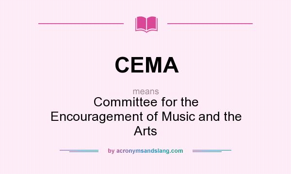 What does CEMA mean? It stands for Committee for the Encouragement of Music and the Arts