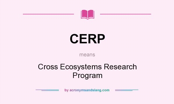What does CERP mean? It stands for Cross Ecosystems Research Program