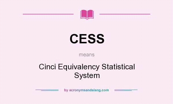 What does CESS mean? It stands for Cinci Equivalency Statistical System