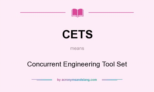 What does CETS mean? It stands for Concurrent Engineering Tool Set