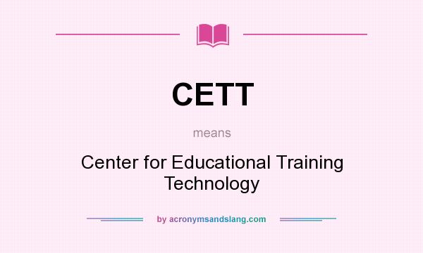 What does CETT mean? It stands for Center for Educational Training Technology