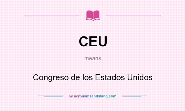 What does CEU mean? It stands for Congreso de los Estados Unidos