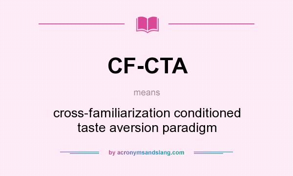What does CF-CTA mean? It stands for cross-familiarization conditioned taste aversion paradigm