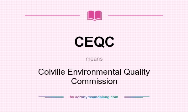 What does CEQC mean? It stands for Colville Environmental Quality Commission