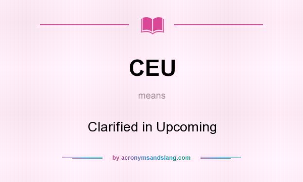 What does CEU mean? It stands for Clarified in Upcoming