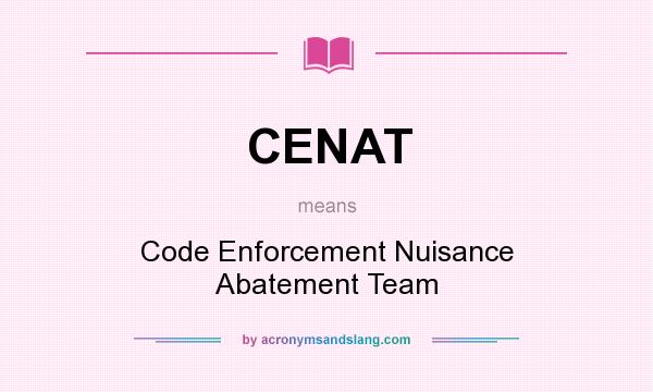 What does CENAT mean? It stands for Code Enforcement Nuisance Abatement Team
