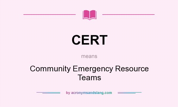 What does CERT mean? It stands for Community Emergency Resource Teams