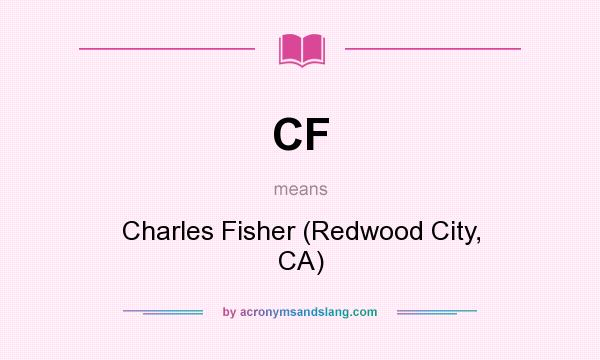 What does CF mean? It stands for Charles Fisher (Redwood City, CA)