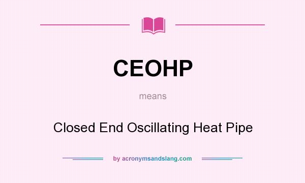 What does CEOHP mean? It stands for Closed End Oscillating Heat Pipe