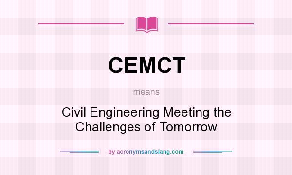 What does CEMCT mean? It stands for Civil Engineering Meeting the Challenges of Tomorrow