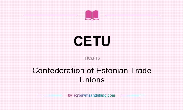 What does CETU mean? It stands for Confederation of Estonian Trade Unions