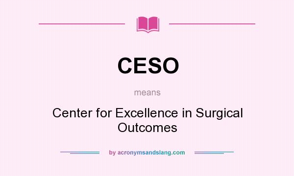 What does CESO mean? It stands for Center for Excellence in Surgical Outcomes