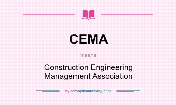 What does CEMA mean? It stands for Construction Engineering Management Association