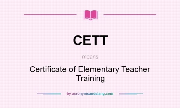 What does CETT mean? It stands for Certificate of Elementary Teacher Training