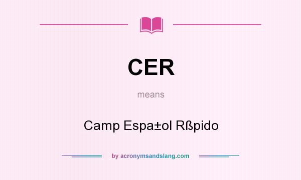What does CER mean? It stands for Camp Espa±ol Rßpido