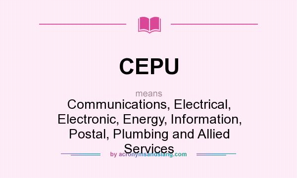 What does CEPU mean? It stands for Communications, Electrical, Electronic, Energy, Information, Postal, Plumbing and Allied Services