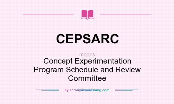 What does CEPSARC mean? It stands for Concept Experimentation Program Schedule and Review Committee