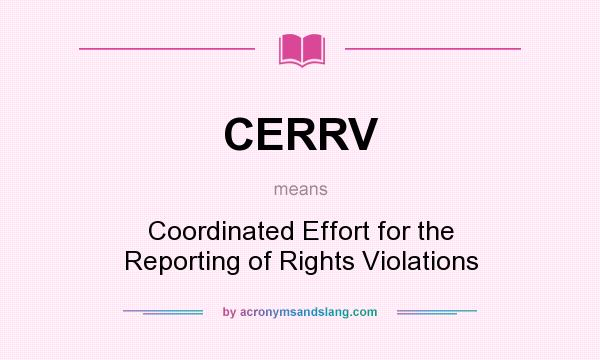 What does CERRV mean? It stands for Coordinated Effort for the Reporting of Rights Violations