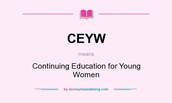 What does CEYW mean? It stands for Continuing Education for Young Women