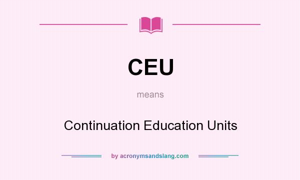 What does CEU mean? It stands for Continuation Education Units