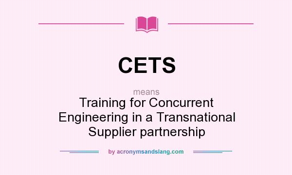 What does CETS mean? It stands for Training for Concurrent Engineering in a Transnational Supplier partnership