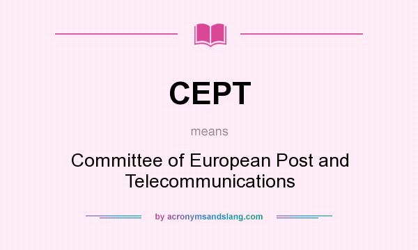 What does CEPT mean? It stands for Committee of European Post and Telecommunications