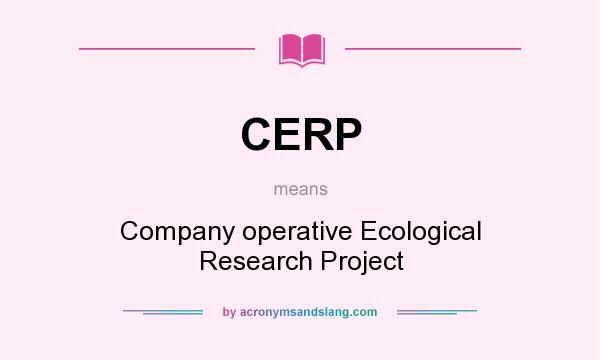 What does CERP mean? It stands for Company operative Ecological Research Project